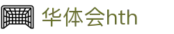 华体会(hth)中国官网｜HTH SPORTS体育资讯与综合服务平台